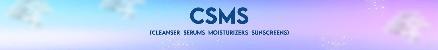 CSMS (CLEANSER  SERUMS  MOISTURIZERS  SUNSCREENS)